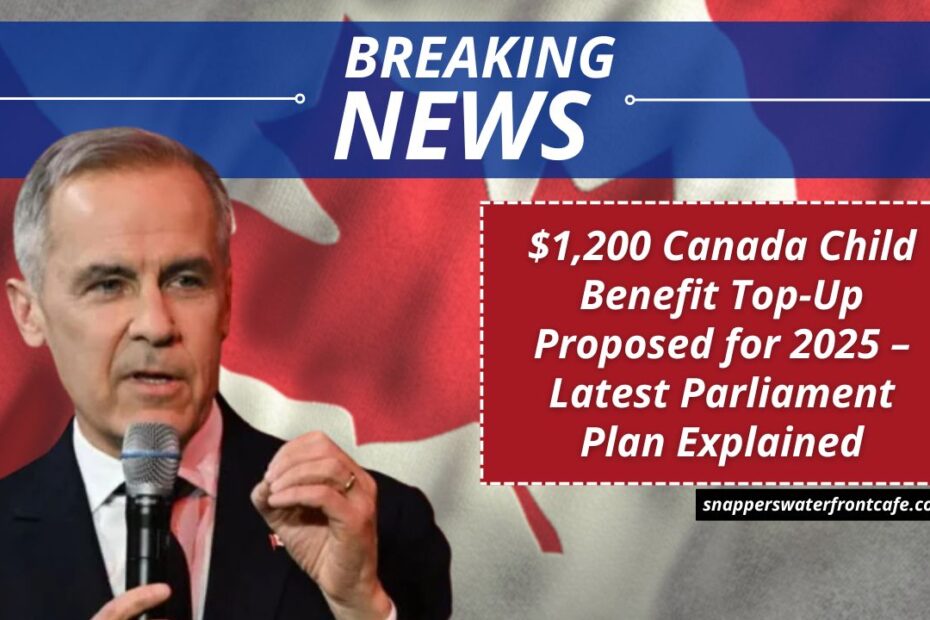 $1,200 Canada Child Benefit Top-Up Proposed for 2025 – Latest Parliament Plan Explained