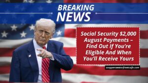 Social Security $2,000 August Payments – Find Out If You’re Eligible And When You’ll Receive Yours