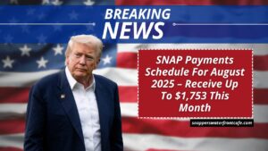 SNAP Payments Schedule For August 2025 – Receive Up To $1,753 This Month