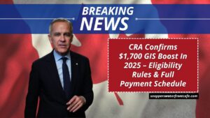 CRA Confirms $1,700 GIS Boost In 2025 – Eligibility Rules & Full Payment Schedule