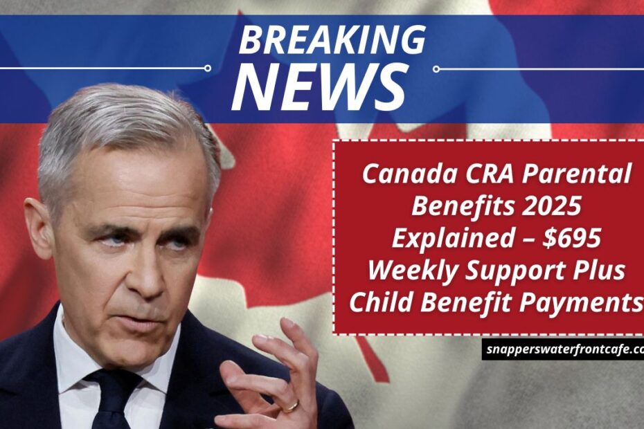 Canada CRA Parental Benefits 2025 Explained – $695 Weekly Support Plus Child Benefit Payments