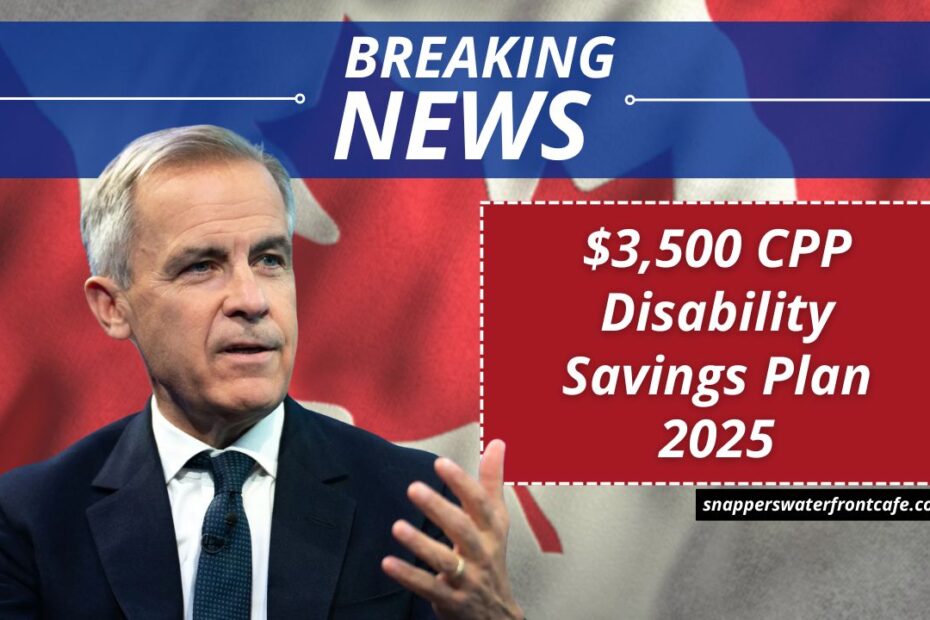 $3,500 CPP Disability Savings Plan 2025- Eligibility And Deposit Schedule Explained