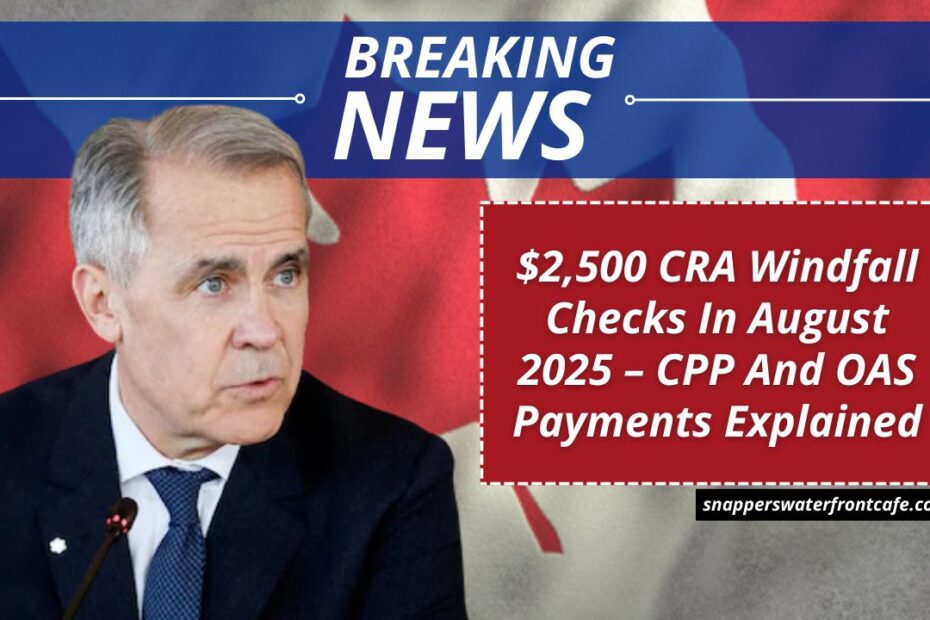 $2,500 CRA Windfall Checks In August 2025 – CPP And OAS Payments Explained