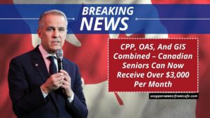 CPP, OAS, And GIS Combined – Canadian Seniors Can Now Receive Over $3,000 Per Month