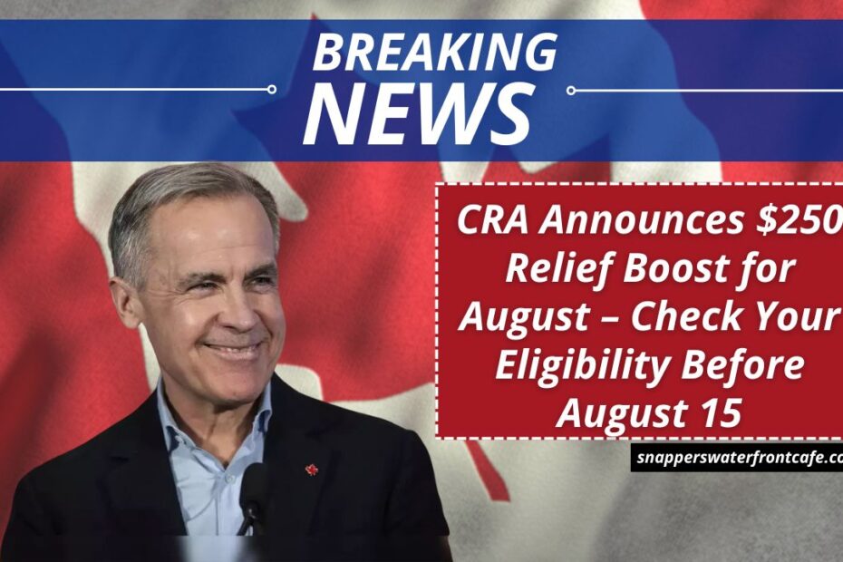 CRA Announces $250 Relief Boost for August – Check Your Eligibility Before August 15