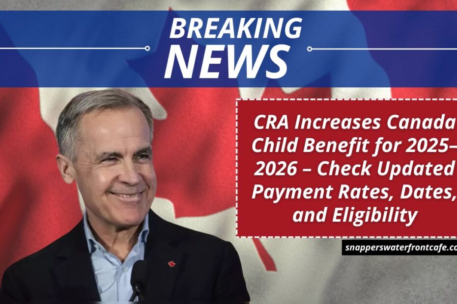 CRA Increases Canada Child Benefit for 2025–2026 – Check Updated Payment Rates, Dates, and Eligibility