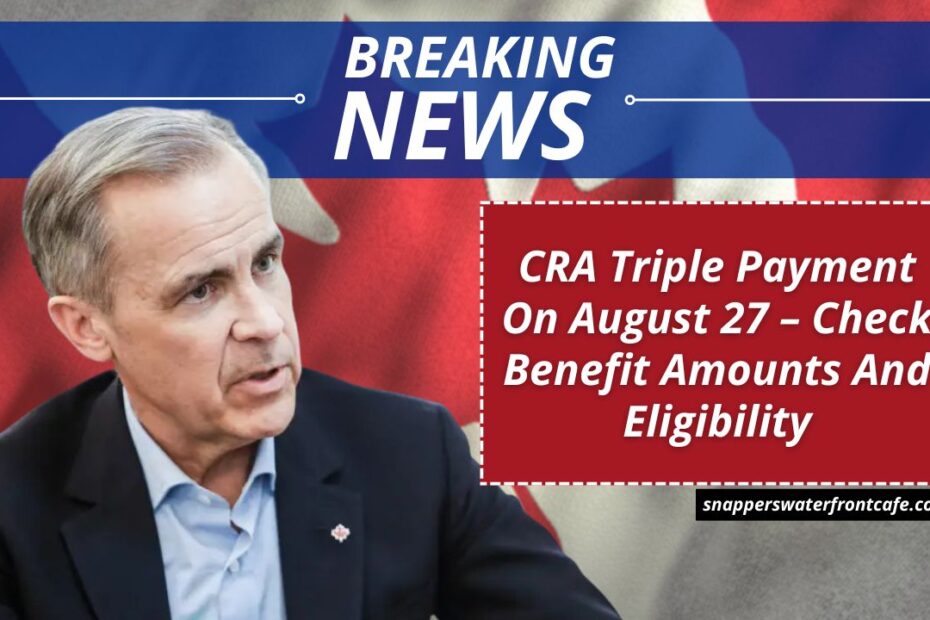 CRA Triple Payment On August 27 – Check Benefit Amounts And Eligibility