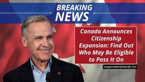 Canada Announces Citizenship Expansion: Find Out Who May Be Eligible to Pass It On