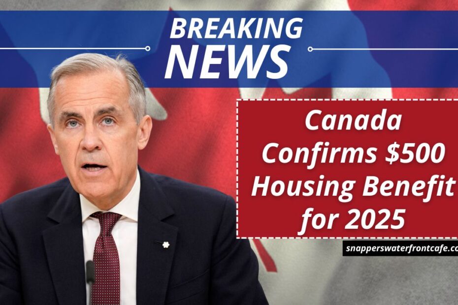 Canada Confirms $500 Housing Benefit for 2025 – Check Eligibility, Payment Date & CRA Details
