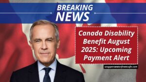 Canada Disability Benefit August 2025: Upcoming Payment Alert