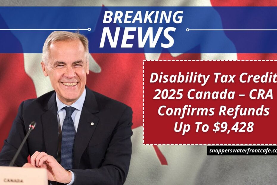 Disability Tax Credit 2025 Canada – CRA Confirms Refunds Up To $9,428