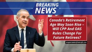 Canada’s Retirement Age May Soon Rise – Will CPP And OAS Rules Change For Future Retirees?