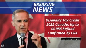 Disability Tax Credit 2025 Canada: Up to $8,986 Refund Confirmed by CRA