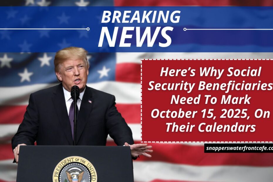 Here’s Why Social Security Beneficiaries Need To Mark October 15, 2025, On Their Calendars