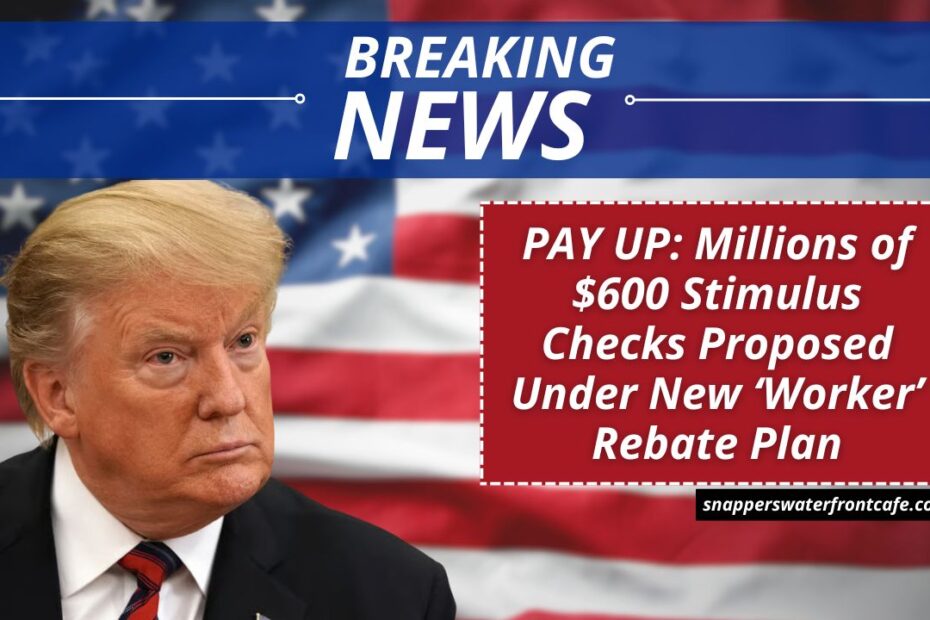 PAY UP: Millions of $600 Stimulus Checks Proposed Under New ‘Worker’ Rebate Plan
