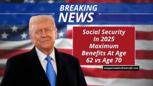 Social Security In 2025 Maximum Benefits At Age 62 vs Age 70