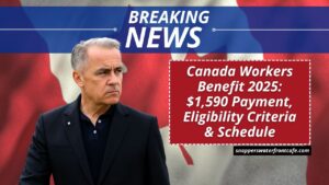Canada Workers Benefit 2025: $1,590 Payment, Eligibility Criteria & Schedule