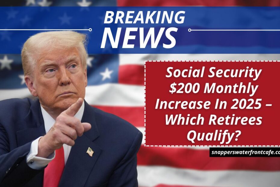 Social Security $200 Monthly Increase In 2025 – Which Retirees Qualify?